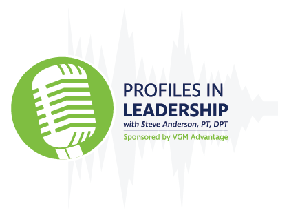 Profiles in Leadership with Steven Anderson, PT, DPT. Sponsored by VGM Advantage.
